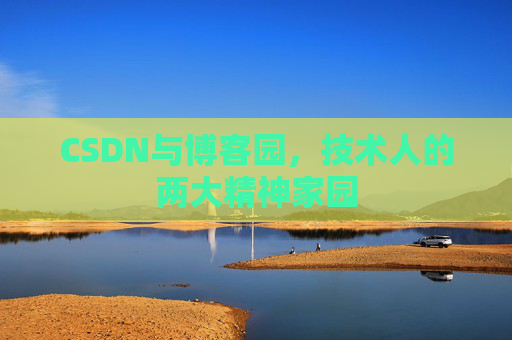 CSDN与博客园，技术人的两大精神家园
